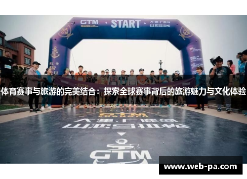 体育赛事与旅游的完美结合：探索全球赛事背后的旅游魅力与文化体验