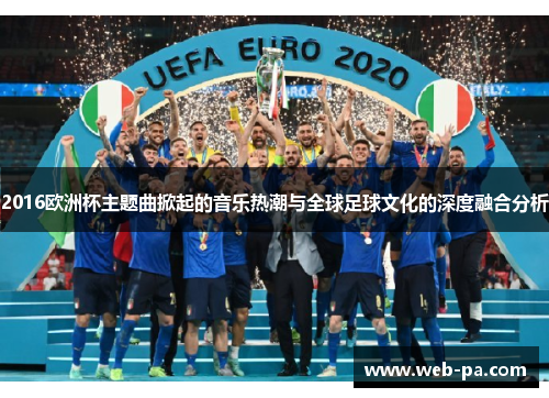 2016欧洲杯主题曲掀起的音乐热潮与全球足球文化的深度融合分析