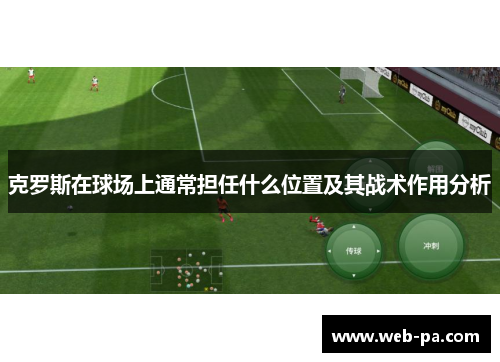 克罗斯在球场上通常担任什么位置及其战术作用分析 克罗斯在球场上通常担任什么位置及其战术作用分析