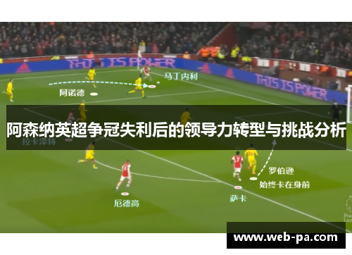 阿森纳英超争冠失利后的领导力转型与挑战分析