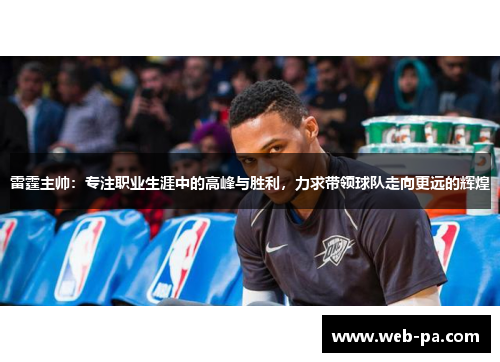 雷霆主帅:专注职业生涯中的高峰与胜利,力求带领球队走向更远的辉煌 雷霆主帅:专注职业生涯中的高峰与胜利,力求带领球队走向更远的辉煌