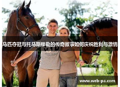 马匹夺冠与托马斯穆勒的传奇故事如何庆祝胜利与激情 马匹夺冠与托马斯穆勒的传奇故事如何庆祝胜利与激情