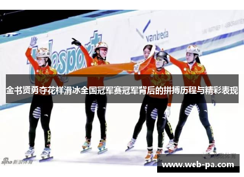 金书贤勇夺花样滑冰全国冠军赛冠军背后的拼搏历程与精彩表现