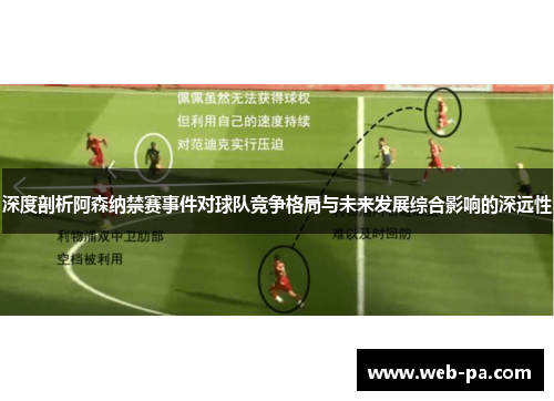 深度剖析阿森纳禁赛事件对球队竞争格局与未来发展综合影响的深远性