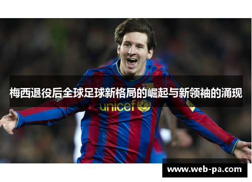 梅西退役后全球足球新格局的崛起与新领袖的涌现