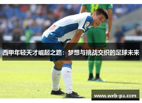 西甲年轻天才崛起之路：梦想与挑战交织的足球未来