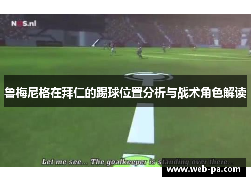 鲁梅尼格在拜仁的踢球位置分析与战术角色解读