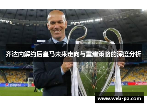 齐达内解约后皇马未来走向与重建策略的深度分析