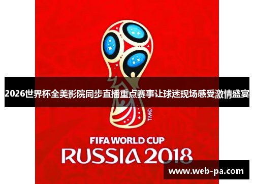 2026世界杯全美影院同步直播重点赛事让球迷现场感受激情盛宴