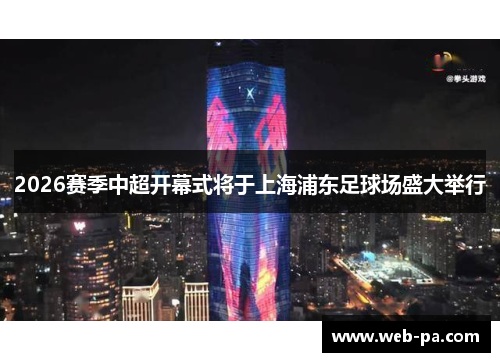 2026赛季中超开幕式将于上海浦东足球场盛大举行